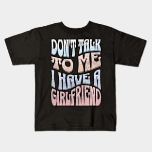 Dont Talk to Me I Have a Girlfriend Kids T-Shirt